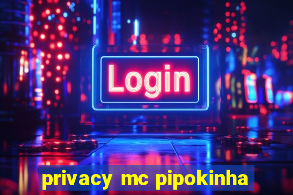 privacy mc pipokinha