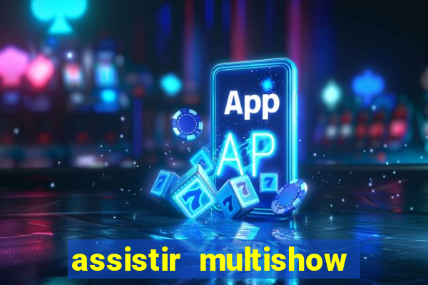 assistir multishow ao vivo gratis