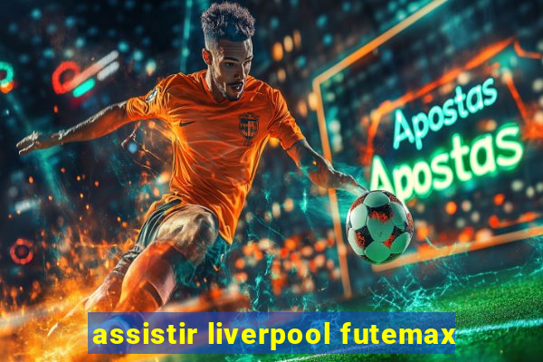 assistir liverpool futemax