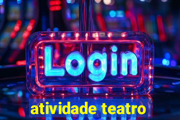 atividade teatro