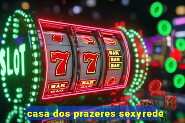 casa dos prazeres sexyrede