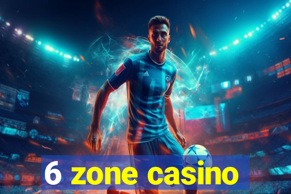 6 zone casino