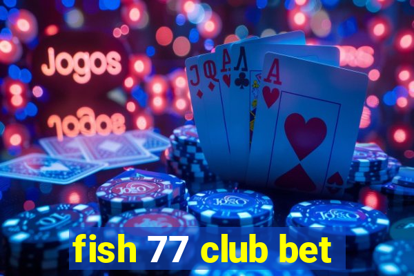 fish 77 club bet