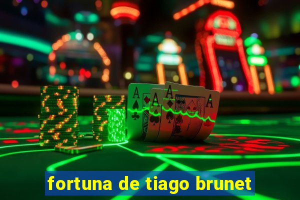 fortuna de tiago brunet