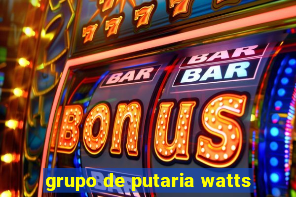 grupo de putaria watts