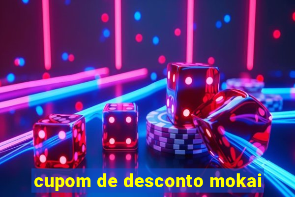 cupom de desconto mokai