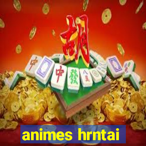 animes hrntai