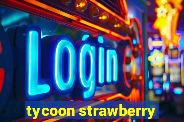 tycoon strawberry