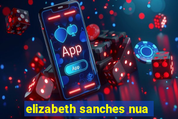 elizabeth sanches nua