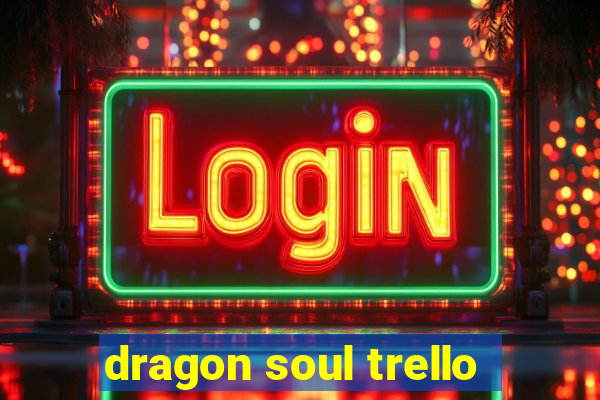 dragon soul trello