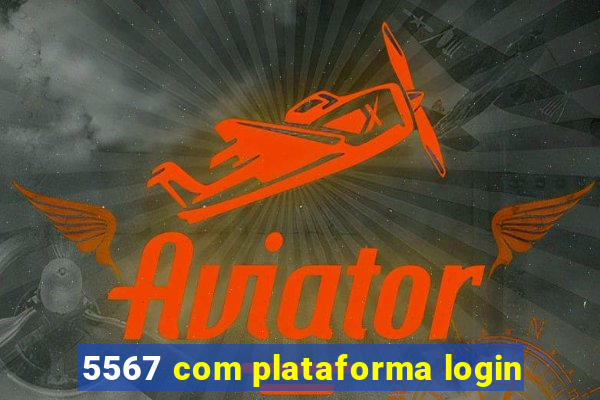 5567 com plataforma login