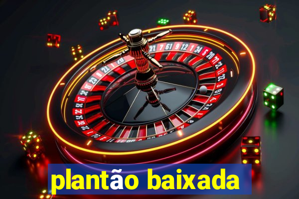 plantão baixada