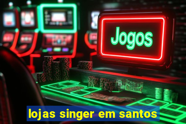 lojas singer em santos