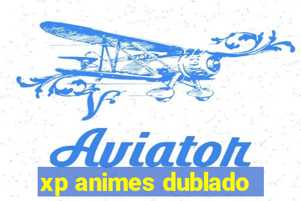 xp animes dublado