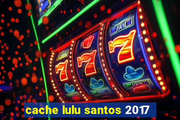 cache lulu santos 2017