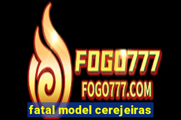 fatal model cerejeiras