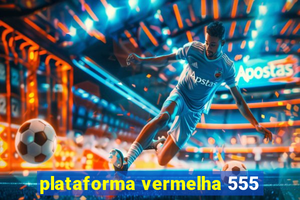 plataforma vermelha 555