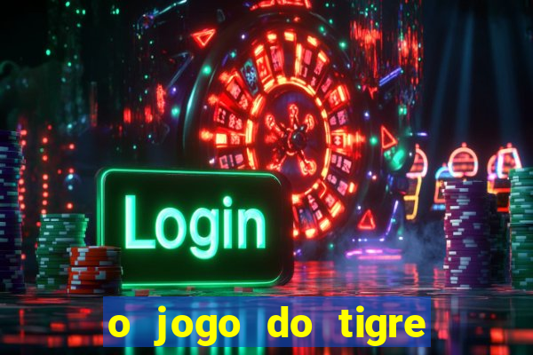 o jogo do tigre da dinheiro