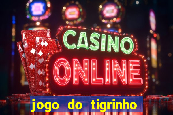 jogo do tigrinho ganha dinheiro mesmo