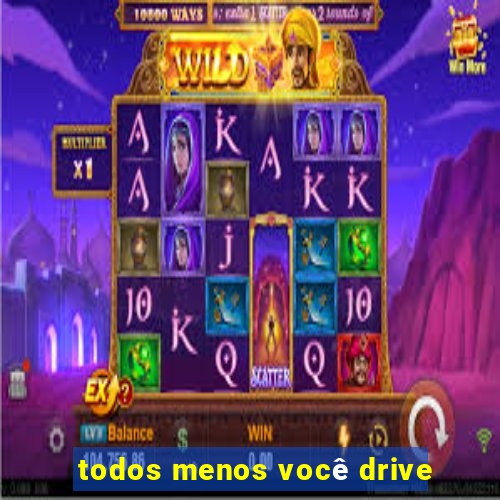 todos menos você drive