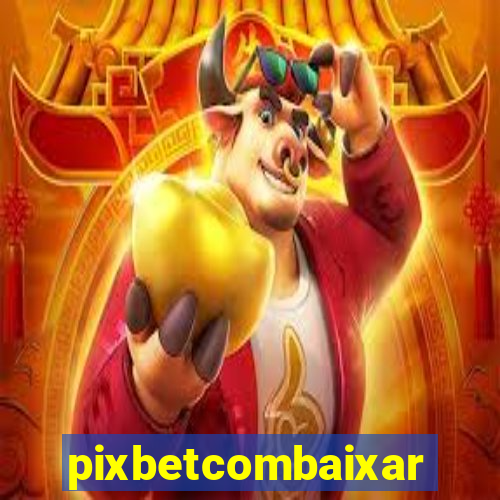 pixbetcombaixar