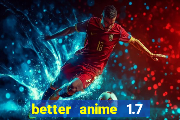 better anime 1.7 apk download