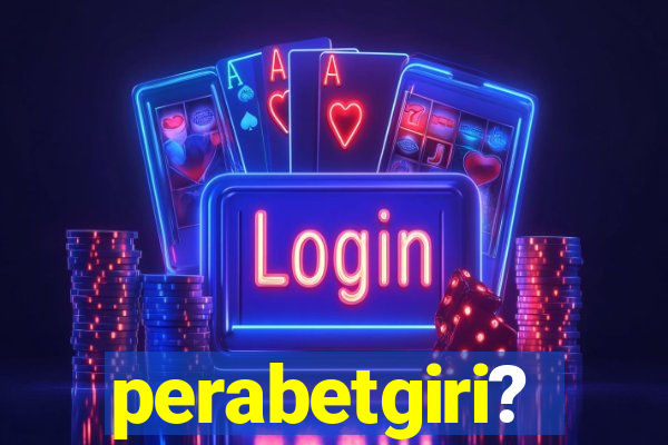 perabetgiri?