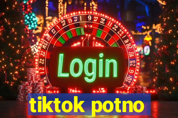 tiktok potno