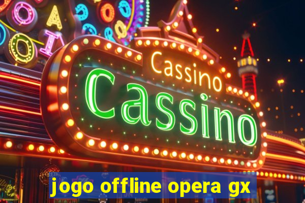 jogo offline opera gx