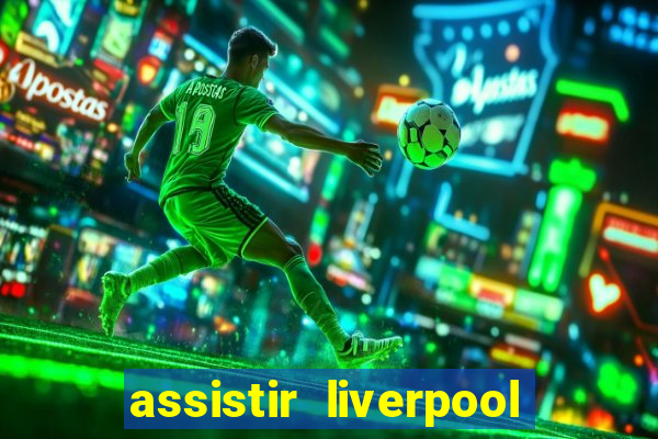 assistir liverpool ao vivo futemax