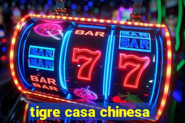 tigre casa chinesa