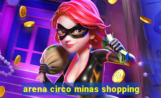 arena circo minas shopping