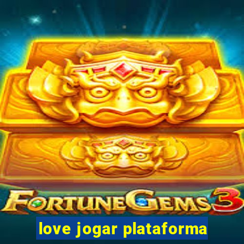 love jogar plataforma