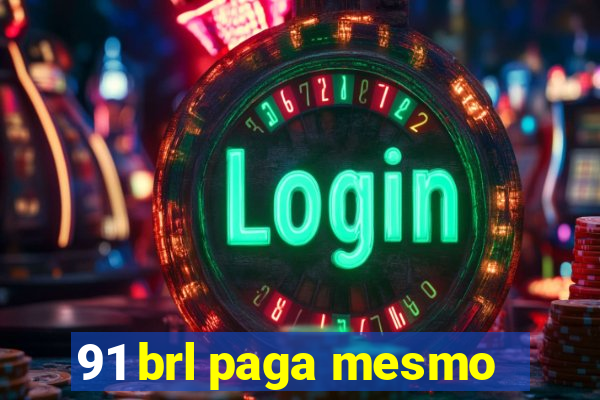 91 brl paga mesmo