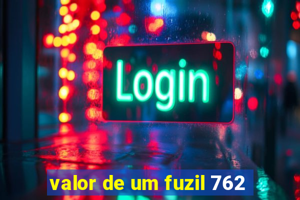 valor de um fuzil 762