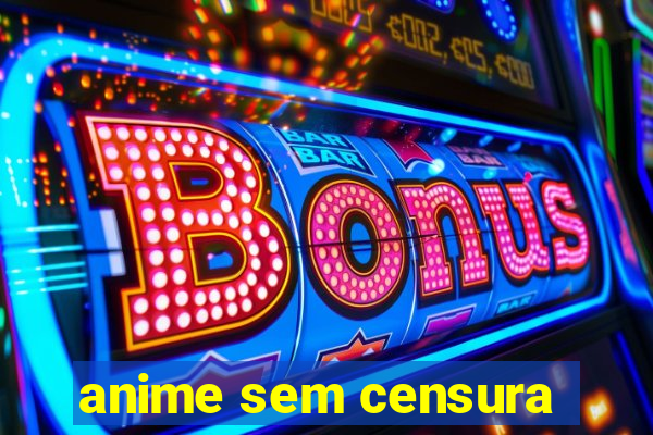 anime sem censura