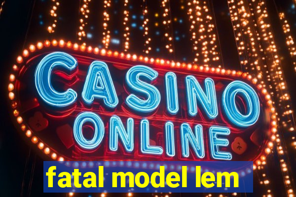 fatal model lem