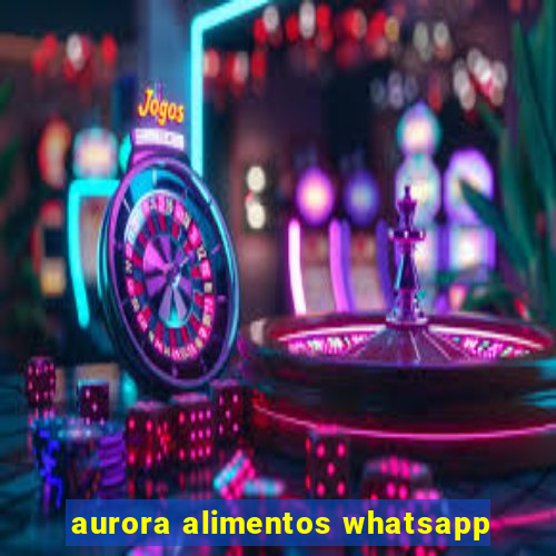 aurora alimentos whatsapp