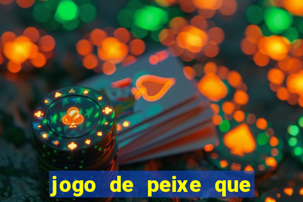 jogo de peixe que ganha dinheiro