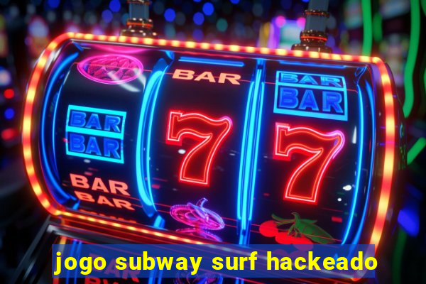 jogo subway surf hackeado