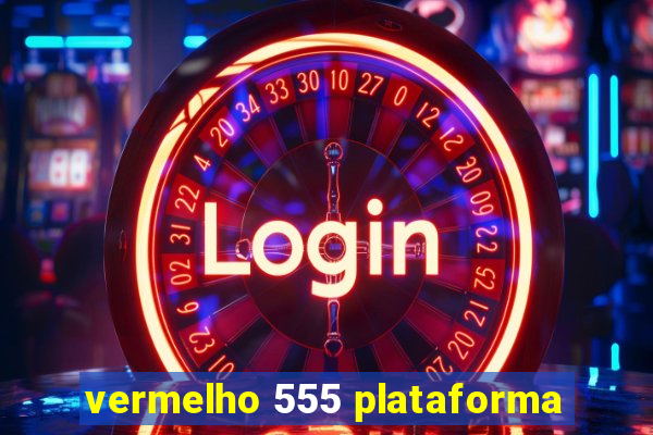 vermelho 555 plataforma