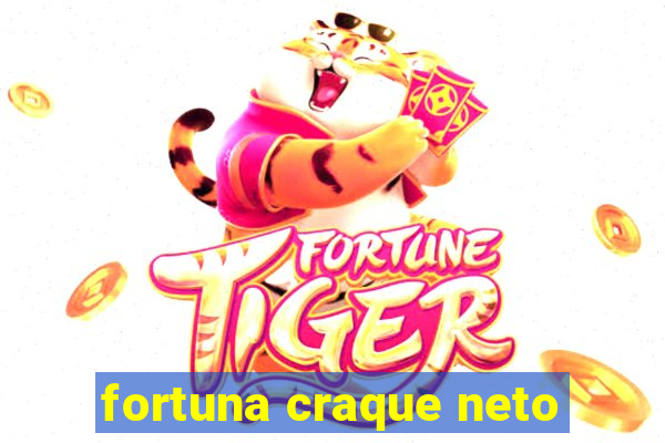 fortuna craque neto