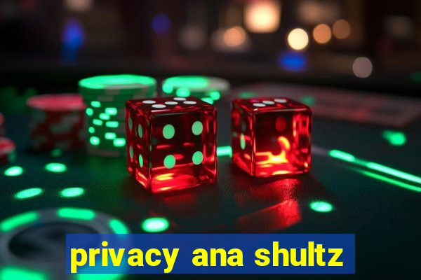 privacy ana shultz