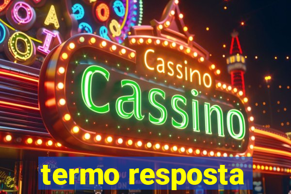 termo resposta