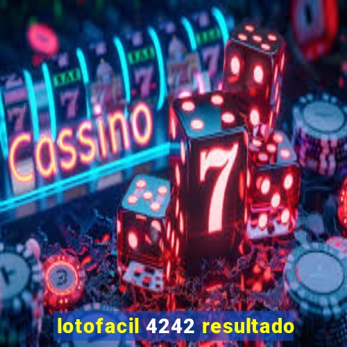 lotofacil 4242 resultado