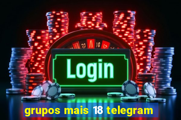 grupos mais 18 telegram