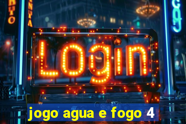 jogo agua e fogo 4