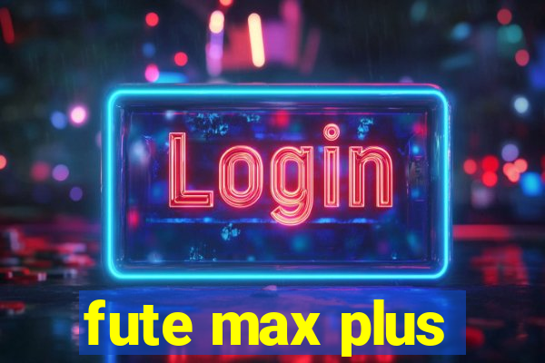 fute max plus