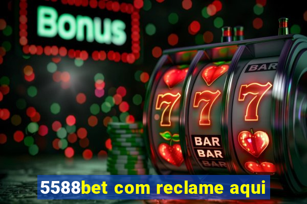 5588bet com reclame aqui