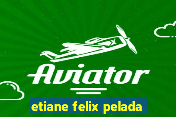 etiane felix pelada